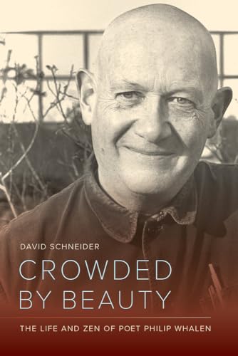 Crowded by Beauty: The Life and Zen of Poet Philip Whalen von University of California Press